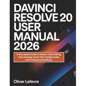 Lefevre, Oliver DaVinci Resolve 20 User Manual 2026: A New Update Guide to Modern Video Editing, Color Grading, Fusion VFX, Fairlight Audio, and Professional Workflows. Lefevre, Oliver DaVinci Resolve 20 User Manual 2026: A New Update Guide to Modern Video Editing, Color Grading, Fusion VFX, Fairlight Audio, and Professional Workflows.