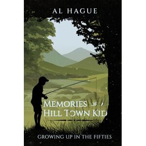 Hague, Al Memories of a Hill Town Kid… Growing up in the Fifties Hague, Al Memories of a Hill Town Kid… Growing up in the Fifties