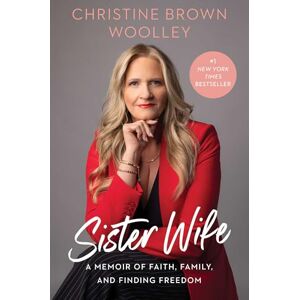 Brown Woolley, Christine Sister Wife: A Memoir of Faith, Family, and Finding Freedom Brown Woolley, Christine Sister Wife: A Memoir of Faith, Family, and Finding Freedom