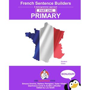 Gravina, Ms Simona French Primary Sentence Builders: A lexicogrammar approach Gravina, Ms Simona French Primary Sentence Builders: A lexicogrammar approach