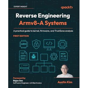 Kim, Austin Reverse Engineering Armv8-A Systems: A practical guide to kernel, firmware, and TrustZone analysis Kim, Austin Reverse Engineering Armv8-A Systems: A practical guide to kernel, firmware, and TrustZone analysis