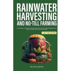 Barton, Michael Rainwater Harvesting and No-Till Farming: Sustainable Water Conservation Methods and Environmentally Friendly Practices for Your Home (2-in-1 Collection) Barton, Michael Rainwater Harvesting and No-Till Farming: Sustainable Water Conservation Methods and Environmentally Friendly Practices for Your Home (2-in-1 Collection)