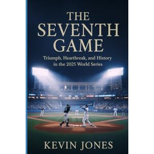 Jones, Kevin The Seventh Game: Triumph, Heartbreak, and History in the 2025 World Series Jones, Kevin The Seventh Game: Triumph, Heartbreak, and History in the 2025 World Series