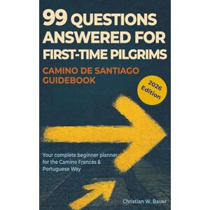 Bauer, Christian W. Camino de Santiago Guidebook: 99 Questions Answered for First-Time Pilgrims: Essential Beginner Planner – Gear Checklists, Daily Budgets, Accommodation, Camino Francés & Portuguese Way Stages Bauer, Christian W. Camino de Santiago Guidebook: 99 Questions Answered for First-Time Pilgrims: Essential Beginner Planner – Gear Checklists, Daily Budgets, Accommodation, Camino Francés & Portuguese Way Stages