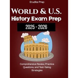 Prep, Erudite World & U.S. History Exam Prep 2025–2026: Comprehensive Review, Practice Questions, and Test-Taking Strategies Prep, Erudite World & U.S. History Exam Prep 2025–2026: Comprehensive Review, Practice Questions, and Test-Taking Strategies