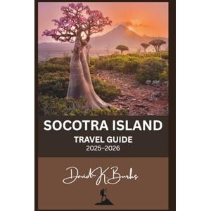 Burks, David K. SOCOTRA ISLAND TRAVEL GUIDE 2025–2026: Your Complete Guide to the World’s Most Mysterious Island — Culture, Nature, and Adventure Await (World Atlas Guides) Burks, David K. SOCOTRA ISLAND TRAVEL GUIDE 2025–2026: Your Complete Guide to the World’s Most Mysterious Island — Culture, Nature, and Adventure Await (World Atlas Guides)