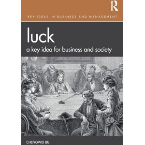 Liu., Chengwei Luck: A Key Idea for Business and Society (Key Ideas in Business and Management) Liu., Chengwei Luck: A Key Idea for Business and Society (Key Ideas in Business and Management)