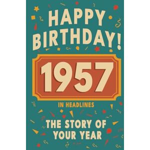 Bennett, Olivia Happy Birthday! 1957: A Year in Headlines – Nostalgic 1957 History Book with Authentic News and Memories – Perfect Birthday or Anniversary Gift (Happy ... in Headlines (Birthday History Book Series)) Bennett, Olivia Happy Birthday! 1957: A Year in Headlines – Nostalgic 1957 History Book with Authentic News and Memories – Perfect Birthday or Anniversary Gift (Happy ... in Headlines (Birthday History Book Series))