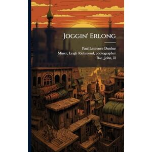 Dunbar, Paul Laurence 1872-1906 Joggin' Erlong Dunbar, Paul Laurence 1872-1906 Joggin' Erlong