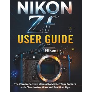 STRICKLAND, MURRAY NIKON Zf USER GUIDE: The Comprehensive Manual to Master Your Camera with Clear Instructions and Practical Tips STRICKLAND, MURRAY NIKON Zf USER GUIDE: The Comprehensive Manual to Master Your Camera with Clear Instructions and Practical Tips