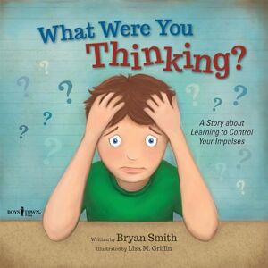 Bryan Smith What Were You Thinking?: A Story About Learnig to Control Your Impulses: A Story About Learning to Control Your Impulses: 1 (Executive Function) Bryan Smith What Were You Thinking?: A Story About Learnig to Control Your Impulses: A Story About Learning to Control Your Impulses: 1 (Executive Function)