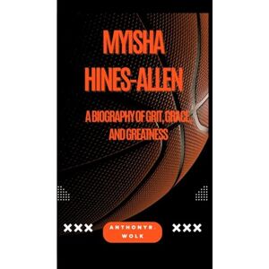 Wolk, Anthony R MYISHA HINES-ALLEN: A Biography of Grit, Grace, and Greatness Wolk, Anthony R MYISHA HINES-ALLEN: A Biography of Grit, Grace, and Greatness