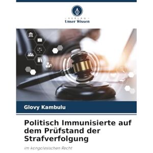 KAMBULU, Glovy Politisch Immunisierte auf dem Prüfstand der Strafverfolgung: im kongolesischen Recht KAMBULU, Glovy Politisch Immunisierte auf dem Prüfstand der Strafverfolgung: im kongolesischen Recht