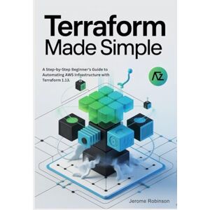 Robinson Terraform Made Simple: A Step-by-Step Beginner’s Guide to Automating AWS Infrastructure with Terraform 1.13. (Terraform for Real Beginners Series) Robinson Terraform Made Simple: A Step-by-Step Beginner’s Guide to Automating AWS Infrastructure with Terraform 1.13. (Terraform for Real Beginners Series)