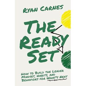 Carnes, Ryan The Ready Set: How to Build the Leader Mindset, Habits, and Behaviors for What's Next Carnes, Ryan The Ready Set: How to Build the Leader Mindset, Habits, and Behaviors for What's Next