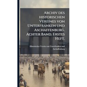 Archiv des historischen Vereines von Unterfranken und Aschaffenburg. Achter Band. Erstes Heft. Archiv des historischen Vereines von Unterfranken und Aschaffenburg. Achter Band. Erstes Heft.