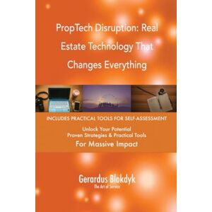 Gerardus Blokdyk - The Art of Service PropTech Disruption: Real Estate Technology That Changes Everything Gerardus Blokdyk - The Art of Service PropTech Disruption: Real Estate Technology That Changes Everything