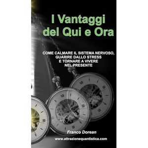 Dorean, Franco I Vantaggi del Qui e Ora: COME CALMARE IL SISTEMA NERVOSO, GUARIRE DALLO STRESS E TORNARE A VIVERE NEL PRESENTE (Il Codice Interiore) Dorean, Franco I Vantaggi del Qui e Ora: COME CALMARE IL SISTEMA NERVOSO, GUARIRE DALLO STRESS E TORNARE A VIVERE NEL PRESENTE (Il Codice Interiore)