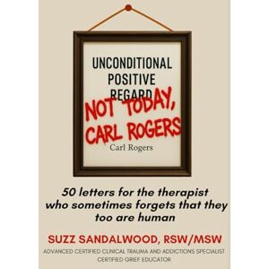 Sandalwood, Suzz Not Today Carl Rogers: 50 letters for the therapist who sometimes forget that they too are human Sandalwood, Suzz Not Today Carl Rogers: 50 letters for the therapist who sometimes forget that they too are human