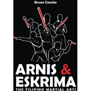 Cancho, Bruno Arnis & Eskrima: The Filipino Martial Arts Cancho, Bruno Arnis & Eskrima: The Filipino Martial Arts