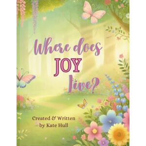 Hull, Kate Where Does Joy Live? Hull, Kate Where Does Joy Live?