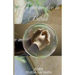 Tejeda Lachapel, Juan LO QUE NO DICE LA BIBLIA Tejeda Lachapel, Juan LO QUE NO DICE LA BIBLIA