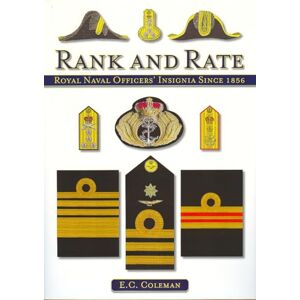 Coleman, E C Rank and Rate: Royal Naval Officers' Insignia Since 1856 Coleman, E C Rank and Rate: Royal Naval Officers' Insignia Since 1856
