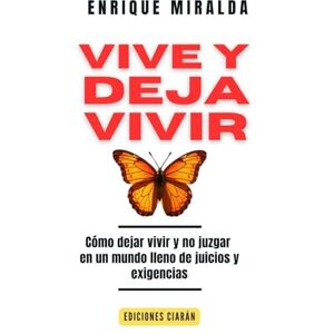 Miralda, Enrique Vive y deja vivir: Cómo dejar vivir y no juzgar en un mundo lleno de juicios y exigencias (Salud emocional) Miralda, Enrique Vive y deja vivir: Cómo dejar vivir y no juzgar en un mundo lleno de juicios y exigencias (Salud emocional)