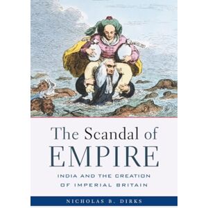 Dirks The Scandal of Empire: India and the Creation of Imperial Britain Dirks The Scandal of Empire: India and the Creation of Imperial Britain