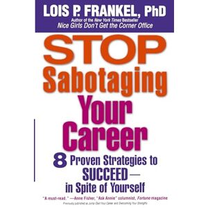 Frankel, Lois P. Stop Sabotaging Your Career: 8 Proven Strategies to Succeed In Spite of Yourself Frankel, Lois P. Stop Sabotaging Your Career: 8 Proven Strategies to Succeed In Spite of Yourself