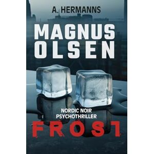 Hermanns, A. Frost: Magnus Olsen Im Sog des Grauens aus eisiger Gewalt (Nordic Noir Psychothriller 2) Hermanns, A. Frost: Magnus Olsen Im Sog des Grauens aus eisiger Gewalt (Nordic Noir Psychothriller 2)