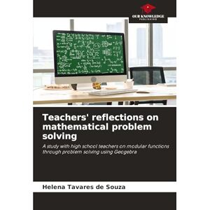 Tavares de Souza, Helena Teachers' reflections on mathematical problem solving: A study with high school teachers on modular functions through problem solving using Geogebra Tavares de Souza, Helena Teachers' reflections on mathematical problem solving: A study with high school teachers on modular functions through problem solving using Geogebra