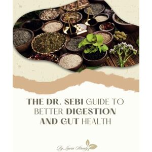 Stronly, Laura The Dr. Sebi Guide to Better Digestion and Gut Health: Harnessing the Power of Dr. Sebi’s Alkaline Diet for Optimal Digestion and Gut Health Stronly, Laura The Dr. Sebi Guide to Better Digestion and Gut Health: Harnessing the Power of Dr. Sebi’s Alkaline Diet for Optimal Digestion and Gut Health