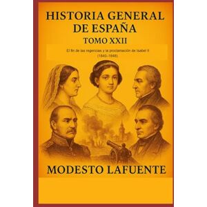 Lafuente, Modesto Historia General de España Tomo XXII: El fin de las regencias y la proclamación de Isabel II (1840–1848). Lafuente, Modesto Historia General de España Tomo XXII: El fin de las regencias y la proclamación de Isabel II (1840–1848).