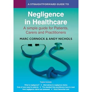 Marc Cornock A Straightforward Guide to Negligence in Healthcare: A simple guide for Patients, Carers and Practitioners Marc Cornock A Straightforward Guide to Negligence in Healthcare: A simple guide for Patients, Carers and Practitioners