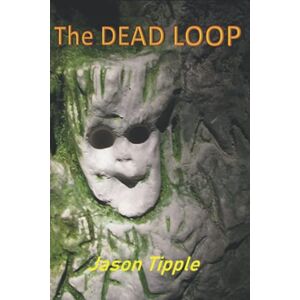 Tipple, Jason The DEAD LOOP: Complete Trilogy Edition Tipple, Jason The DEAD LOOP: Complete Trilogy Edition
