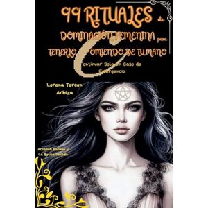 Arbiza, Lorena Tercon 99 Rituales de Dominación Femenina para Tenerlo Comiendo de tu Mano Continuar Solo en Caso de Emergencia Arbiza, Lorena Tercon 99 Rituales de Dominación Femenina para Tenerlo Comiendo de tu Mano Continuar Solo en Caso de Emergencia