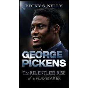 S. Nelly, Becky GEORGE PICKENS: The Rise of a Relentless Playmaker (Unforgettable: The People Who Will Never Be Erased) S. Nelly, Becky GEORGE PICKENS: The Rise of a Relentless Playmaker (Unforgettable: The People Who Will Never Be Erased)