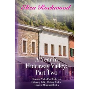 Rockwood, Eliza A Year in Hideaway Valley: Part Two: Hideaway Valley Fire Books 1-2, Hideaway Mountain Book 4 (Hideaway Valley Boxset) Rockwood, Eliza A Year in Hideaway Valley: Part Two: Hideaway Valley Fire Books 1-2, Hideaway Mountain Book 4 (Hideaway Valley Boxset)