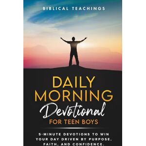 Teachings, Biblical Daily Morning Devotional For Teen Boys: 5-Minute Devotions To Win Your Day Driven By Purpose, Faith, And Confidence. (Daily Devotional For Teen Boys) Teachings, Biblical Daily Morning Devotional For Teen Boys: 5-Minute Devotions To Win Your Day Driven By Purpose, Faith, And Confidence. (Daily Devotional For Teen Boys)