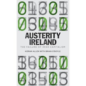 Allen, Kieran Austerity Ireland: The Failure of Irish Capitalism Allen, Kieran Austerity Ireland: The Failure of Irish Capitalism