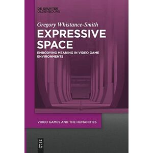 Whistance-Smith Expressive Space: Embodying Meaning in Video Game Environments: 4 (Video Games and the Humanities, 4) Whistance-Smith Expressive Space: Embodying Meaning in Video Game Environments: 4 (Video Games and the Humanities, 4)