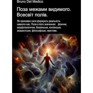 Del Medico, Bruno Поза межами видимого. Всесвіт полів: Як приховані сили формують реальність навколо нас. Поле в його значеннях: фізичне, морфогенетичне, боміанське, ... Quantum Physics and Metaphysics. Publicatio) Del Medico, Bruno Поза межами видимого. Всесвіт полів: Як приховані сили формують реальність навколо нас. Поле в його значеннях: фізичне, морфогенетичне, боміанське, ... Quantum Physics and Metaphysics. Publicatio)