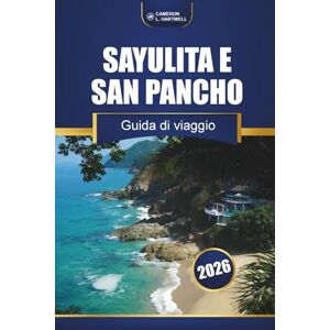 Hartwell, Cameron L. Sayulita E San Pancho Guida Di Viaggio 2026: Scopri spiagge nascoste, spot per il surf, cibo locale e avventure culturali nella Riviera Nayarit del Messico Hartwell, Cameron L. Sayulita E San Pancho Guida Di Viaggio 2026: Scopri spiagge nascoste, spot per il surf, cibo locale e avventure culturali nella Riviera Nayarit del Messico