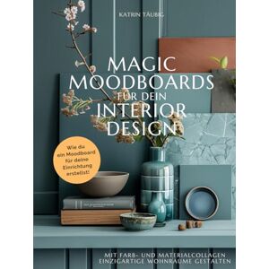 Täubig, Katrin MAGIC MOODBOARDS FÜR DEIN INTERIOR DESIGN: Wie du ein Moodboard für deine Einrichtung erstellst Täubig, Katrin MAGIC MOODBOARDS FÜR DEIN INTERIOR DESIGN: Wie du ein Moodboard für deine Einrichtung erstellst