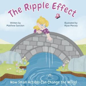 Sancton, Matthew The Ripple Effect: How Small Actions Can Change the World Sancton, Matthew The Ripple Effect: How Small Actions Can Change the World