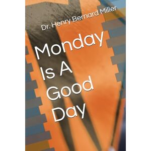 Miller, Dr. Henry Bernard Monday Is A Good Day Miller, Dr. Henry Bernard Monday Is A Good Day