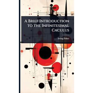 Fisher, Irving A Brief Introduction to the Infinitesimal Caculus Fisher, Irving A Brief Introduction to the Infinitesimal Caculus