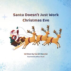 Hoosier, Sarah M Santa Doesn't Just Work Christmas Eve Hoosier, Sarah M Santa Doesn't Just Work Christmas Eve