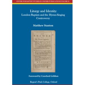 Stanton Liturgy and Identity: London Baptists and the Hymn-Singing Controversy (Centre for Baptist Studies in Oxford) Stanton Liturgy and Identity: London Baptists and the Hymn-Singing Controversy (Centre for Baptist Studies in Oxford)